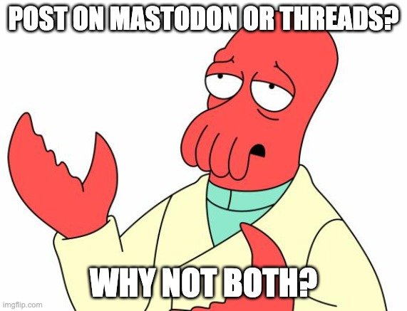 Post on Mastodon or Threads? Why not both?Zoidberg meme.
