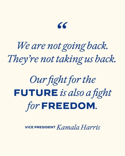 'We are not going back. They're not taking us back. Our fight for the future is also a fight for freedom.' -- Vice President Kamala Harris