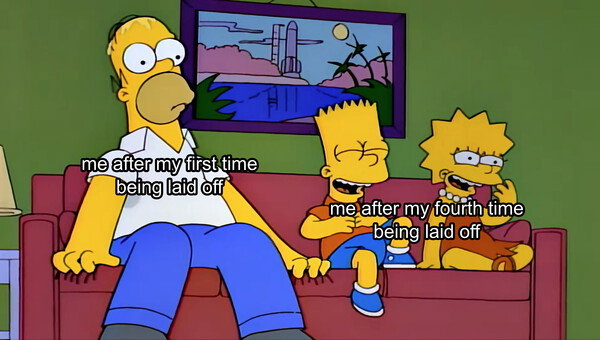 This is a meme image of a scene from 'Deep Space Homer', an episode of The Simpsons from Season 5. Over a sweating, anxious Homer is the phrase 'me after my first time being laid off', and over a laughing Bart and Lisa is the phrase 'me after my fourth time being laid off'.