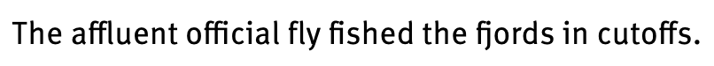 Sample text set in FF Meta: “The affluent official fly fished the fjords in cutoffs.”