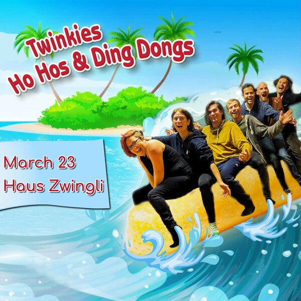 6 people on a boat shaped like a Twinkie, on a cartoon background. Text that says 'Twinkies, Ho Hos & Ding Dongs' and 'March 23 Haus Zwingli'